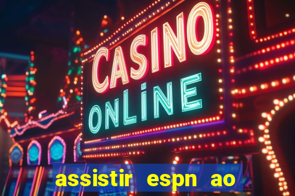 assistir espn ao vivo multicanais